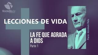 Embedded thumbnail for La fe que agrada a Dios 1 - Abraham Peña - Lecciones de vida