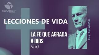 Embedded thumbnail for La fe que agrada a Dios 2 - Abraham Peña - Lecciones de vida